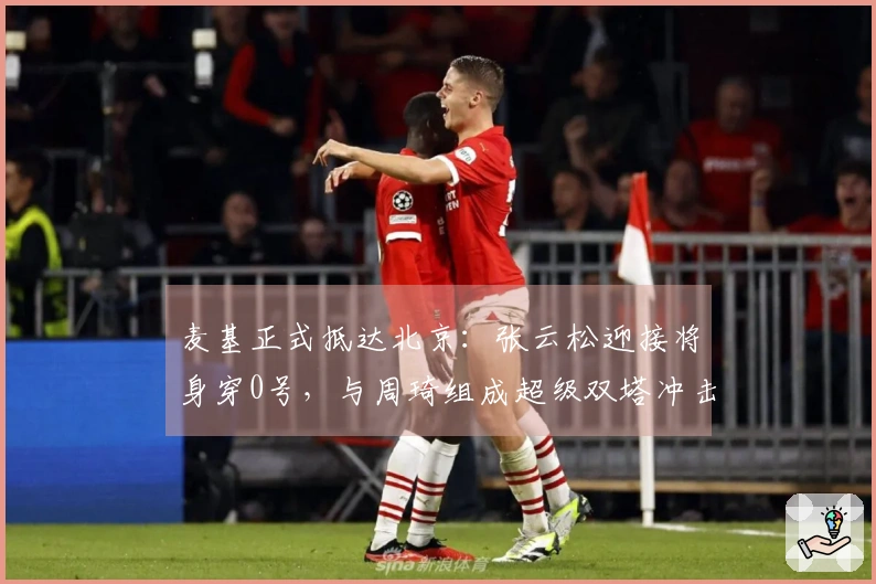 麦基正式抵达北京：张云松迎接将身穿0号，与周琦组成超级双塔冲击冠军