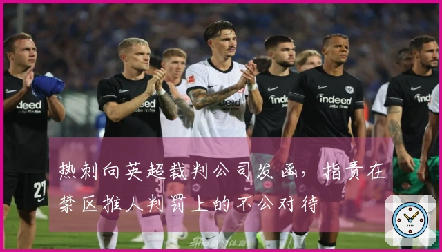 热刺向英超裁判公司发函，指责在禁区推人判罚上的不公对待