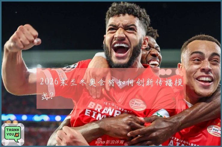 2026米兰冬奥会将如何创新传播模式？